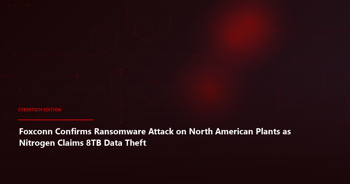 Foxconn Confirms Ransomware Attack on North American Plants as Nitrogen Claims 8TB Data Theft